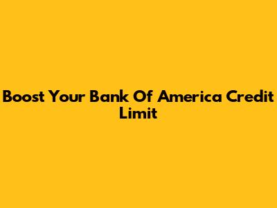 Boost Your Bank Of America Credit Limit