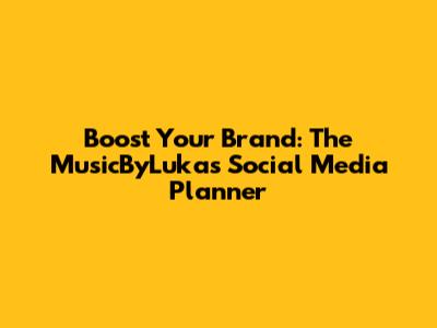 Boost Your Brand: The MusicByLukas Social Media Planner