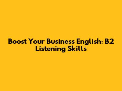 Boost Your Business English: B2 Listening Skills
