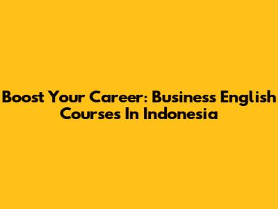 Boost Your Career: Business English Courses In Indonesia