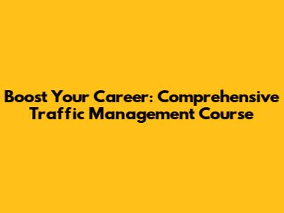 Boost Your Career: Comprehensive Traffic Management Course