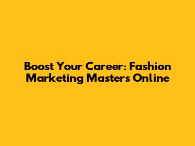Boost Your Career: Fashion Marketing Masters Online