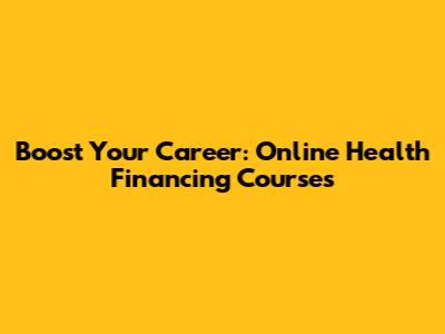 Boost Your Career: Online Health Financing Courses