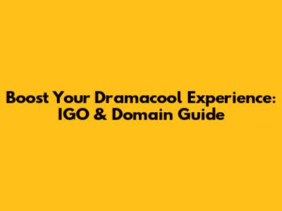 Boost Your Dramacool Experience: IGO & Domain Guide