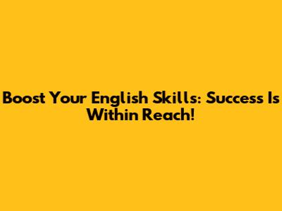 Boost Your English Skills: Success Is Within Reach!