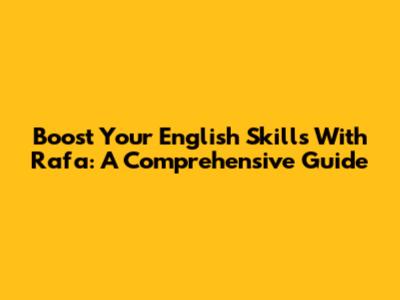 Boost Your English Skills With Rafa: A Comprehensive Guide