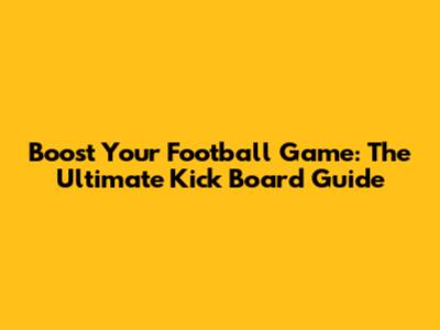 Boost Your Football Game: The Ultimate Kick Board Guide