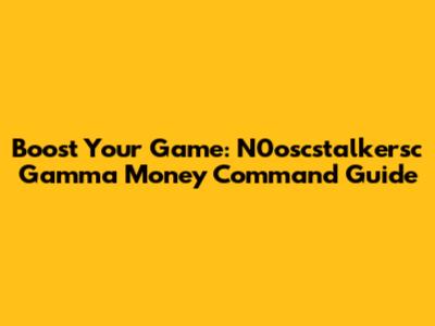 Boost Your Game: N0oscstalkersc Gamma Money Command Guide