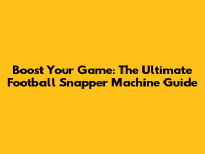 Boost Your Game: The Ultimate Football Snapper Machine Guide