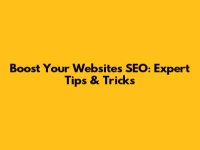 Boost Your Website's SEO: Expert Tips & Tricks