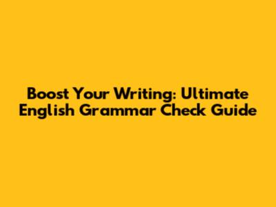 Boost Your Writing: Ultimate English Grammar Check Guide
