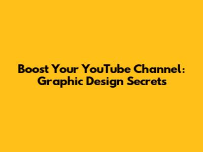 Boost Your YouTube Channel: Graphic Design Secrets