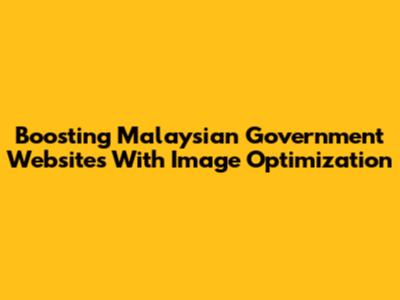 Boosting Malaysian Government Websites With Image Optimization
