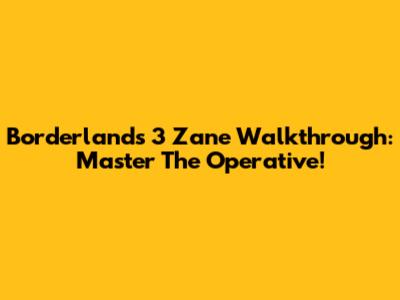 Borderlands 3 Zane Walkthrough: Master The Operative!