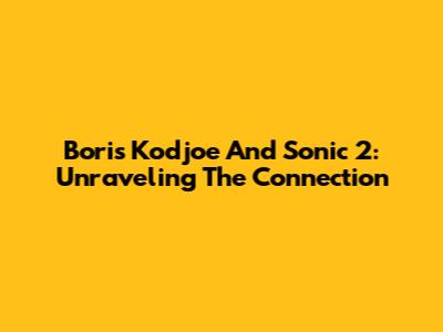 Boris Kodjoe And Sonic 2: Unraveling The Connection