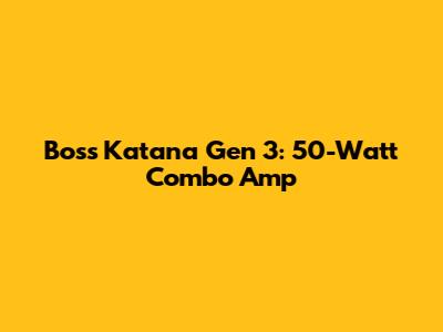 Boss Katana Gen 3: 50-Watt Combo Amp