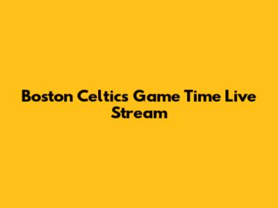 Boston Celtics Game Time Live Stream