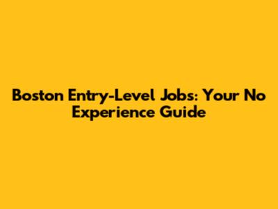 Boston Entry-Level Jobs: Your No Experience Guide