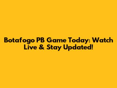 Botafogo PB Game Today: Watch Live & Stay Updated!