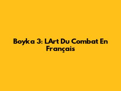 Boyka 3: L'Art Du Combat En Français