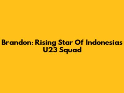 Brandon: Rising Star Of Indonesia's U23 Squad