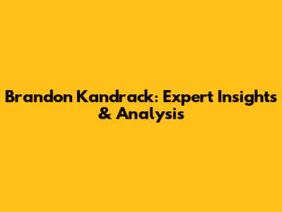 Brandon Kandrack: Expert Insights & Analysis