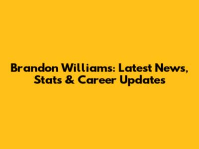 Brandon Williams: Latest News, Stats & Career Updates