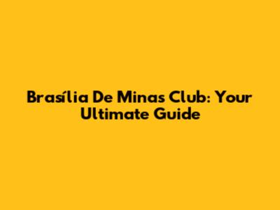 Brasília De Minas Club: Your Ultimate Guide