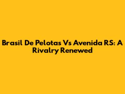 Brasil De Pelotas Vs Avenida RS: A Rivalry Renewed