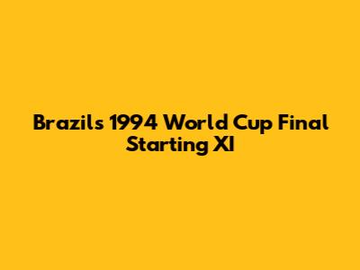 Brazil's 1994 World Cup Final Starting XI