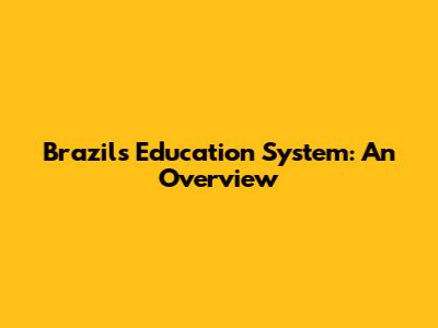 Brazil's Education System: An Overview