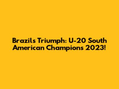 Brazil's Triumph: U-20 South American Champions 2023!