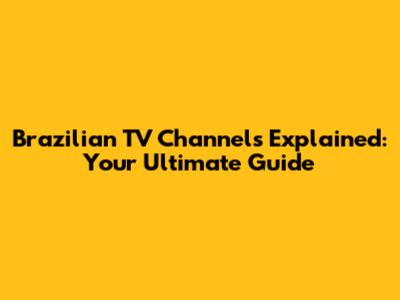 Brazilian TV Channels Explained: Your Ultimate Guide