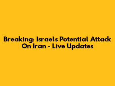 Breaking: Israel's Potential Attack On Iran - Live Updates
