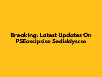 Breaking: Latest Updates On PSEoscipsise Sediddyscse