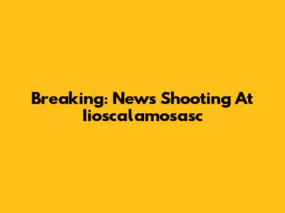 Breaking: News Shooting At Iioscalamosasc