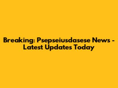 Breaking: Psepseiusdasese News - Latest Updates Today