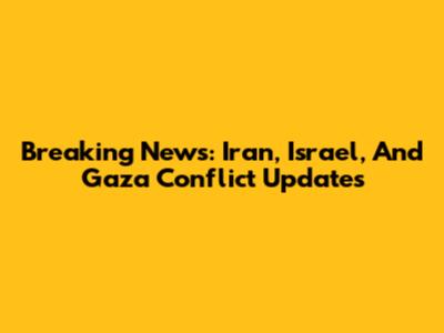 Breaking News: Iran, Israel, And Gaza Conflict Updates