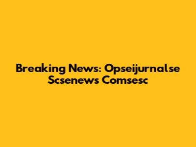 Breaking News: Opseijurnalse Scsenews Comsesc