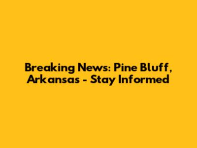 Breaking News: Pine Bluff, Arkansas - Stay Informed