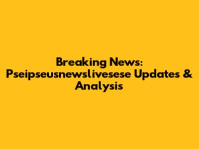 Breaking News: Pseipseusnewslivesese Updates & Analysis