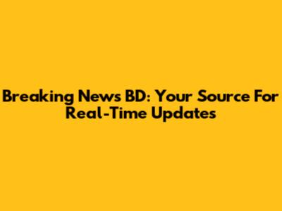 Breaking News BD: Your Source For Real-Time Updates