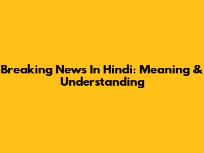 Breaking News In Hindi: Meaning & Understanding