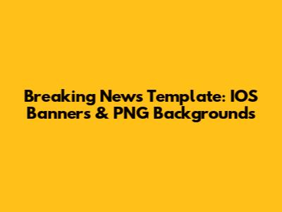 Breaking News Template: IOS Banners & PNG Backgrounds