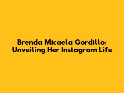 Brenda Micaela Gordillo: Unveiling Her Instagram Life