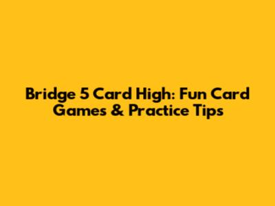 Bridge 5 Card High: Fun Card Games & Practice Tips