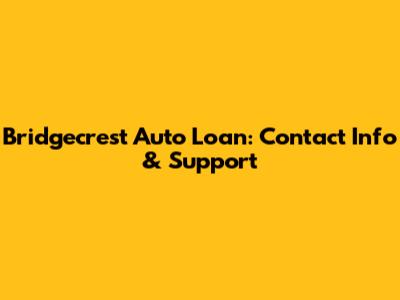 Bridgecrest Auto Loan: Contact Info & Support