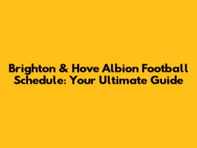 Brighton & Hove Albion Football Schedule: Your Ultimate Guide