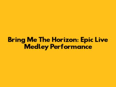 Bring Me The Horizon: Epic Live Medley Performance