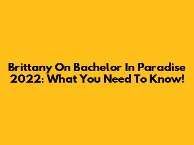Brittany On Bachelor In Paradise 2022: What You Need To Know!
